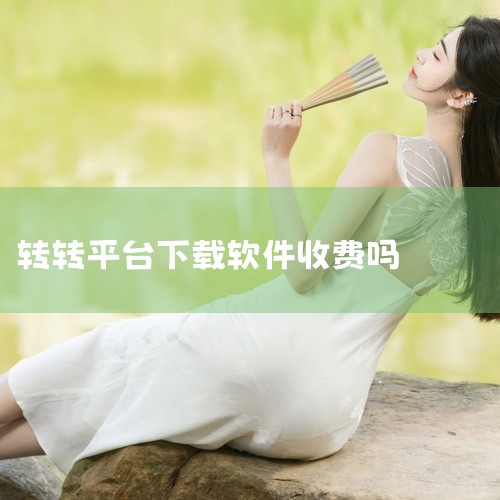 安卓手机下载不需要付费。转转平台需要手续费，但是平台对卖家对收取部分佣金。这个平台发布物品的数量没有限制，但是需要如实发布，是一款非常好用的手机实用工具软件，可以进行万能图片转换、照片扫描、图片转文字|