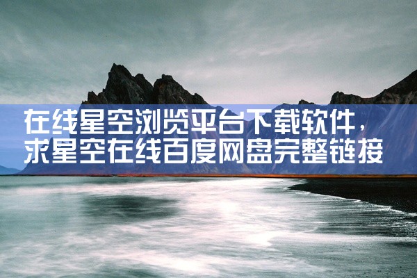 在线星空浏览平台下载软件