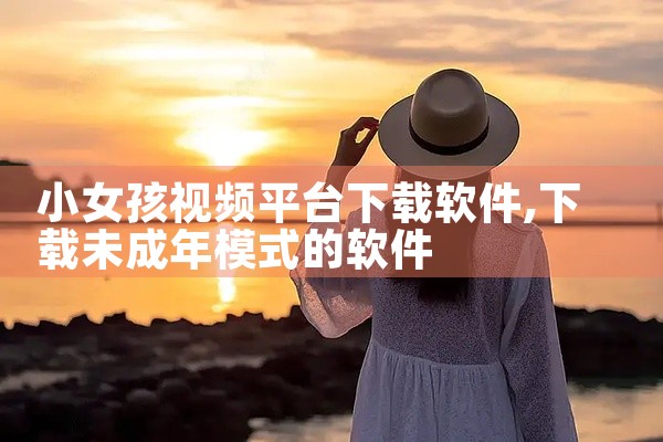 小女孩视频平台下载软件